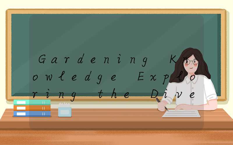 Gardening Knowledge Exploring the Diverse World of Plants